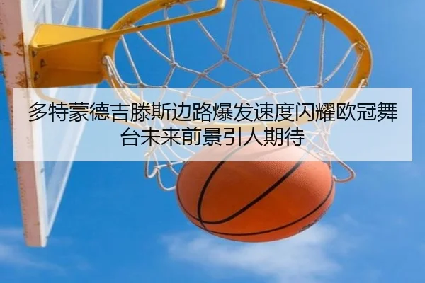 多特蒙德吉滕斯边路爆发速度闪耀欧冠舞台未来前景引人期待